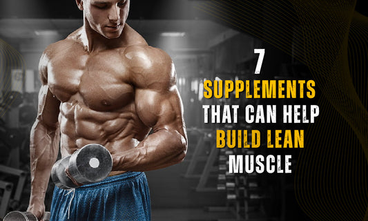 Top 7 Supplements That Can Help Build Lean Muscle