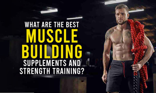 What are the Best Muscle Building Supplements and strength training?